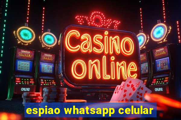 espiao whatsapp celular